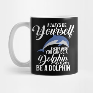 Always Be Yourself Except If You Can Be A Dolphin Mug